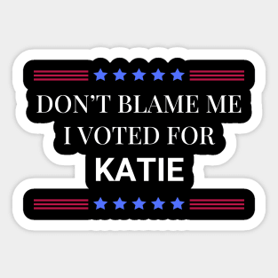 Don't Blame Me I Voted For Katie Sticker